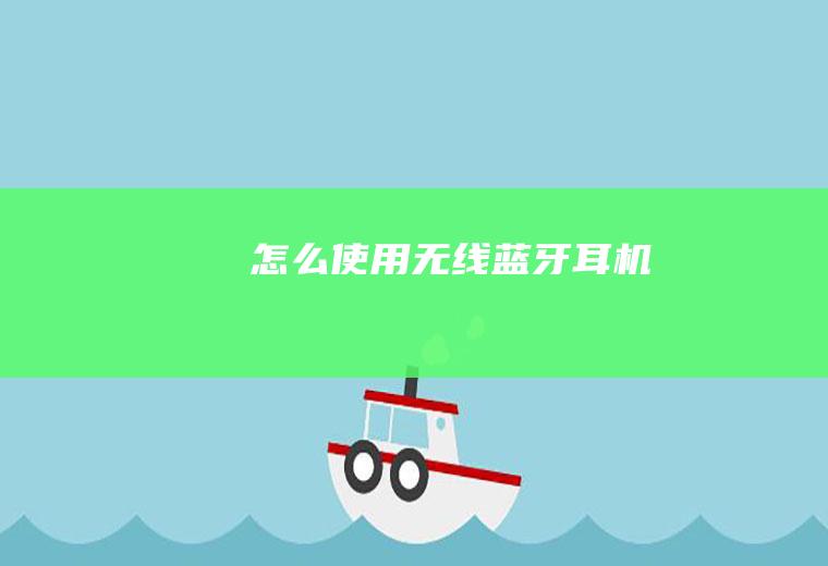 怎么使用无线蓝牙耳机