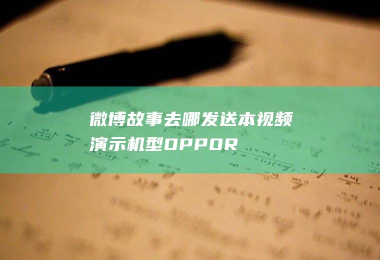 微博故事去哪发送(本视频演示机型:OPPOReno5pro,适用系统:Co)
