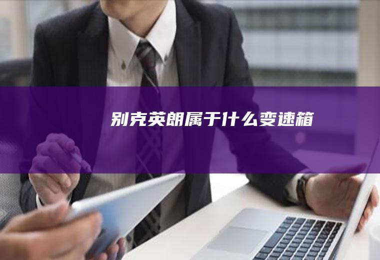 别克英朗属于什么变速箱
