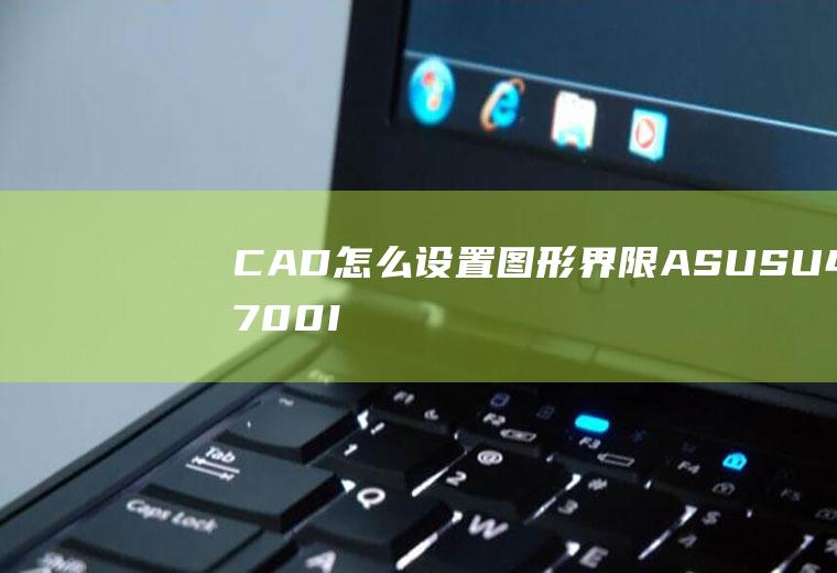 CAD怎么设置图形界限(ASUSU4700I品牌、Windows10系统、Aut)