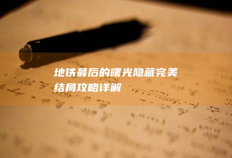 地铁最后的曙光隐藏完美结局攻略详解