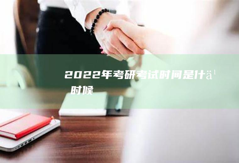 2022年考研考试时间是什么时候
