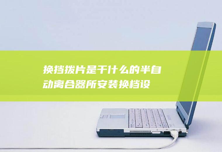 换挡拨片是干什么的(半自动离合器所安装换档设备)