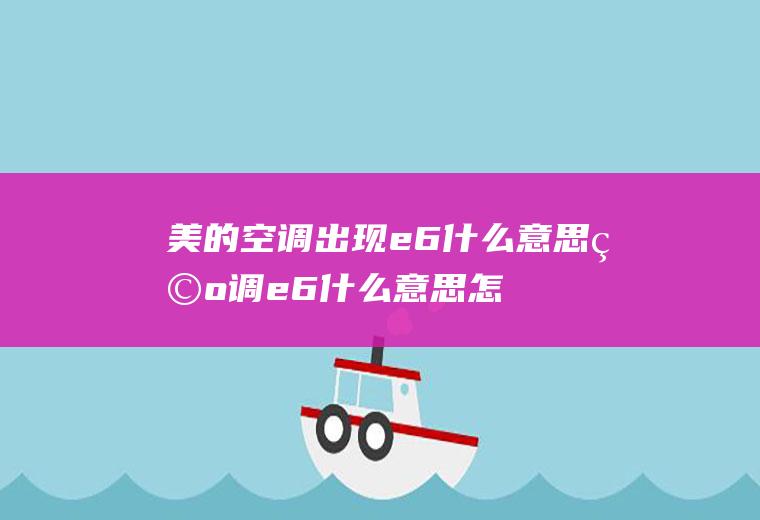 美的空调出现e6什么意思(空调e6什么意思怎么处理)