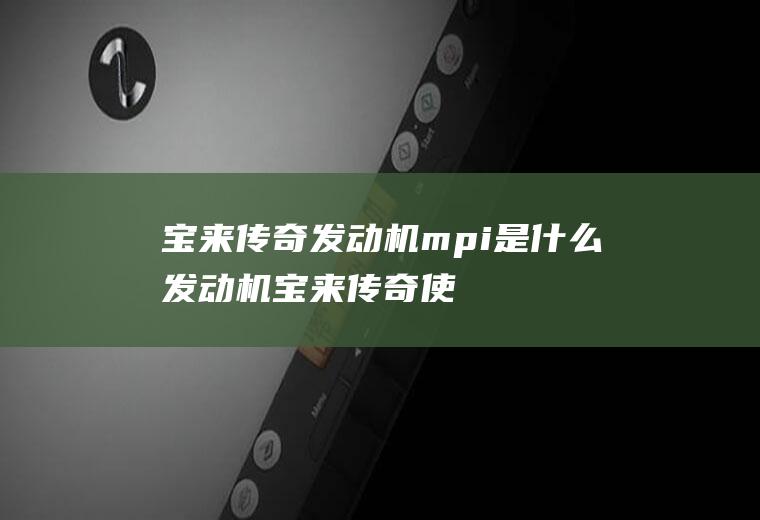 宝来传奇发动机mpi是什么发动机(宝来传奇使用的1)