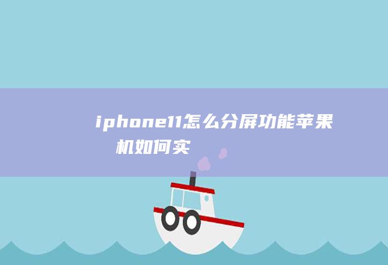 iphone11怎么分屏功能(苹果手机如何实现分屏)