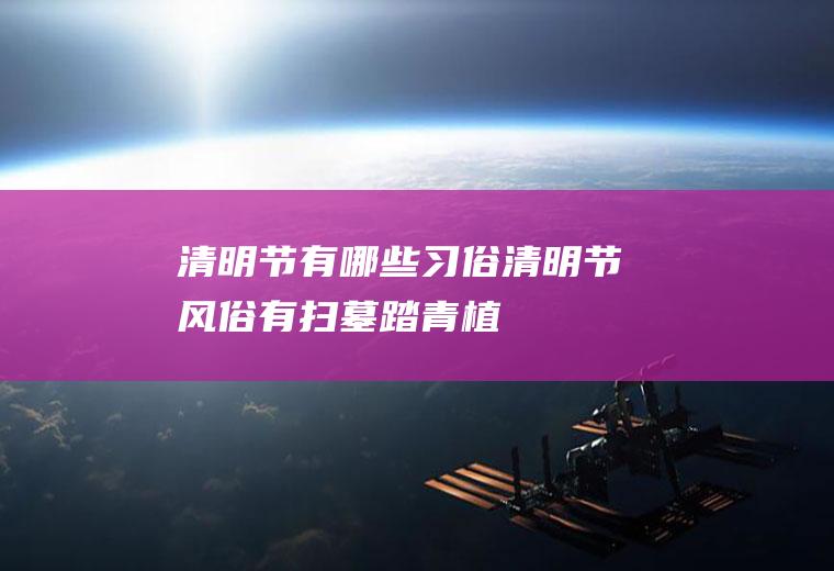 清明节有哪些习俗(清明节风俗有扫墓、踏青、植树、荡秋千、放风筝)
