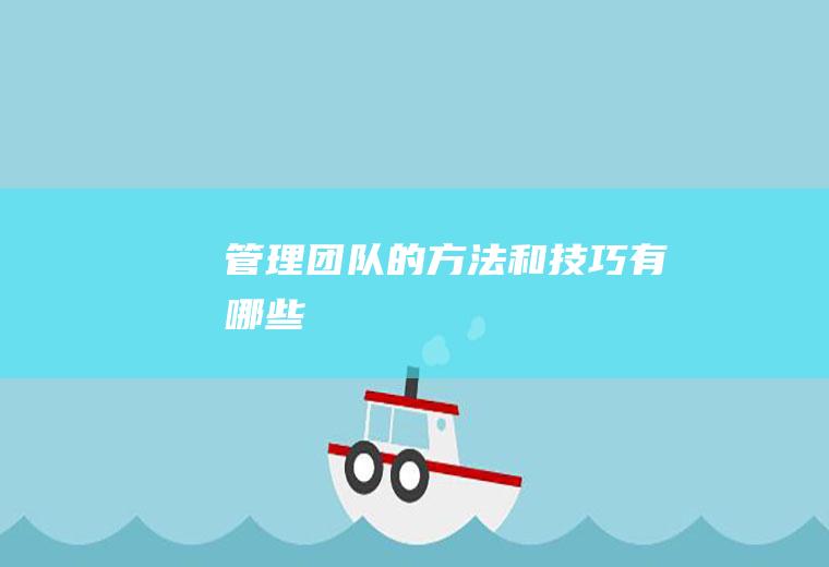 管理团队的方法和技巧有哪些