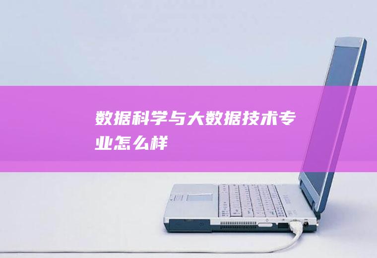 数据科学与大数据技术专业怎么样