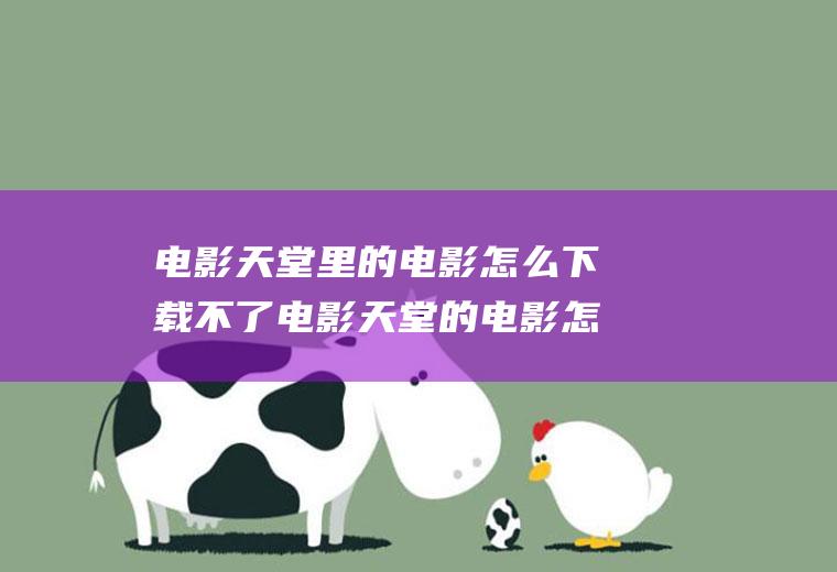 电影天堂里的电影怎么下载不了电影天堂的电影怎么下载