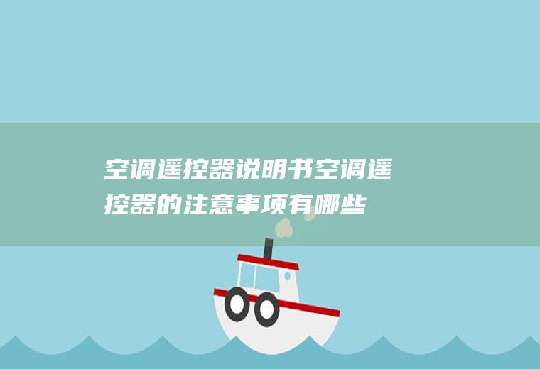 空调遥控器说明书(空调遥控器的注意事项有哪些)