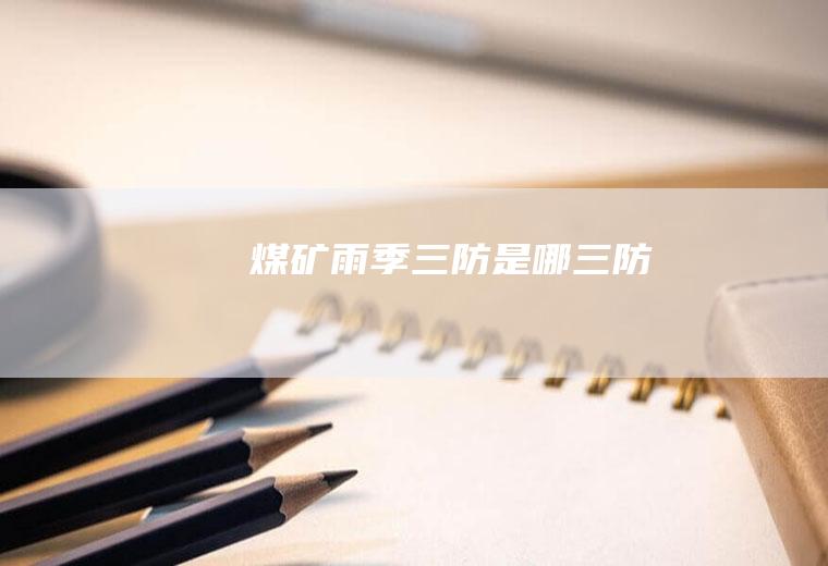 煤矿雨季三防是哪三防