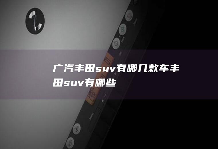 广汽丰田suv有哪几款车丰田suv有哪些
