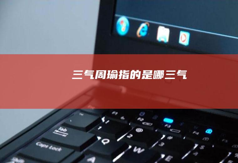 三气周瑜指的是哪三气