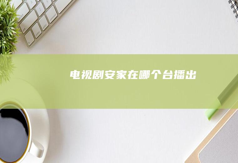 电视剧安家在哪个台播出