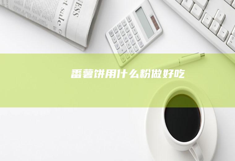番薯饼用什么粉做好吃