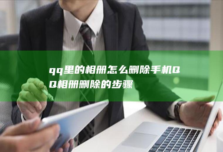 qq里的相册怎么删除(手机QQ相册删除的步骤)