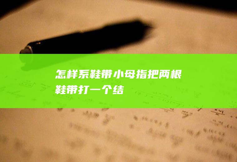 怎样系鞋带(小母指把两根鞋带打一个结)