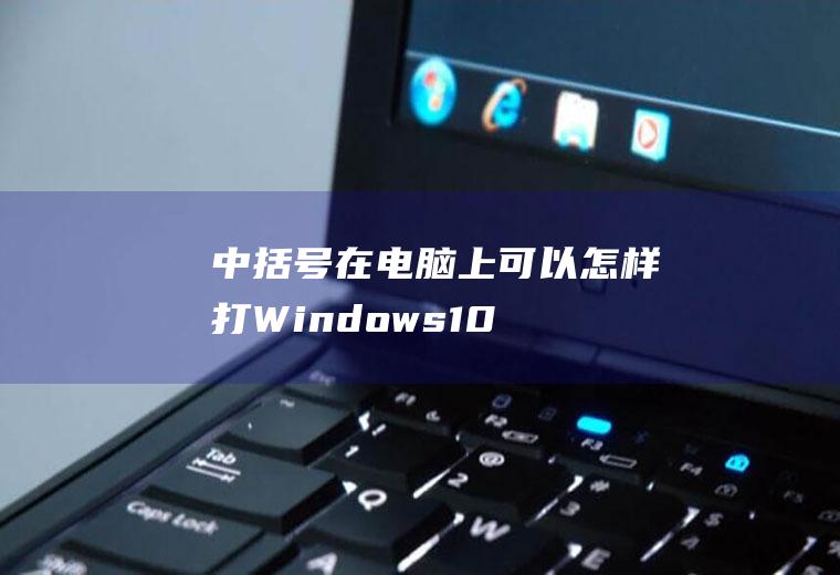 中括号在电脑上可以怎样打(Windows10家庭中文版,搜狗输入法9)
