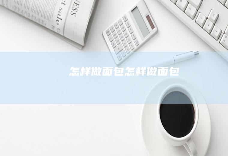 怎样做面包(怎样做面包)