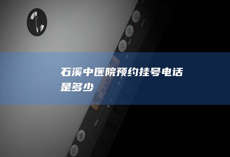 石溪中医院预约挂号电话是多少