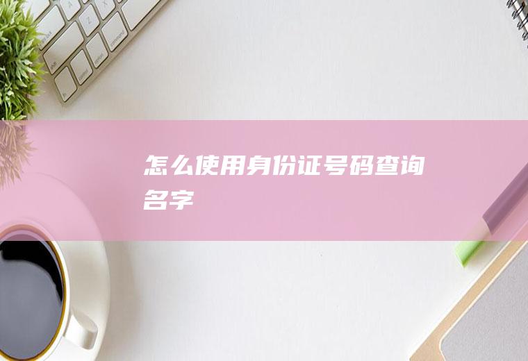 怎么使用身份证号码查询名字