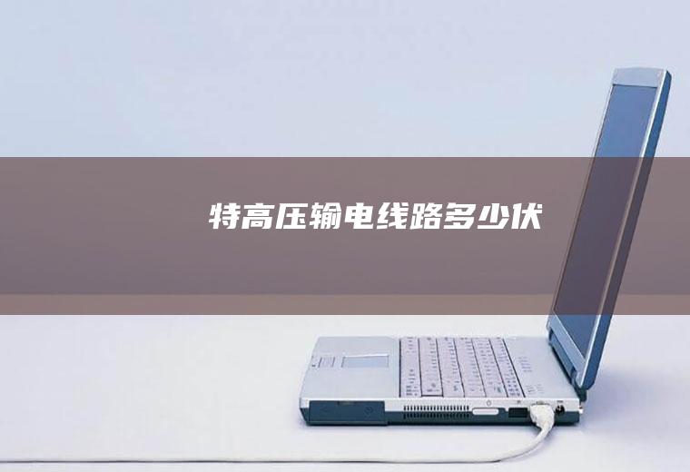 特高压输电线路多少伏