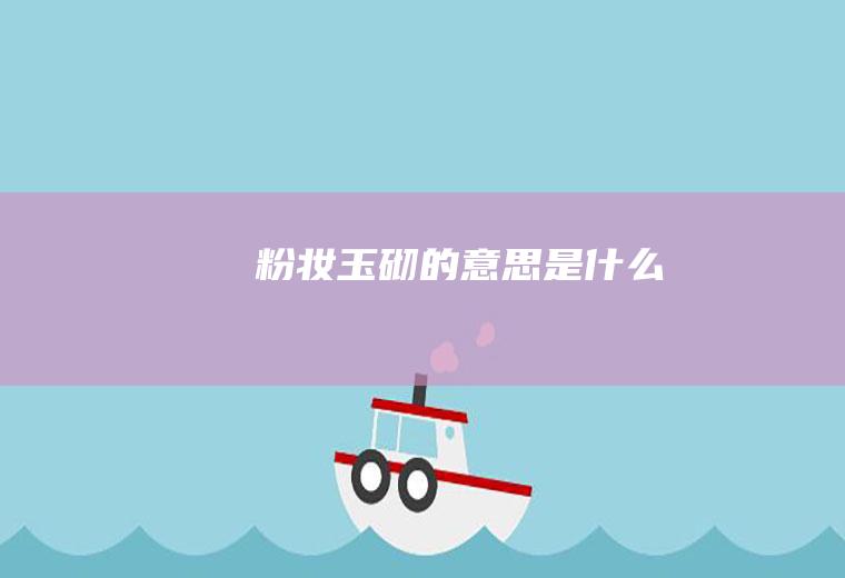 粉妆玉砌的意思是什么