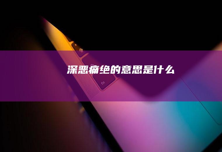 深恶痛绝的意思是什么