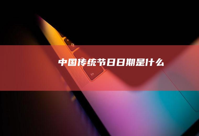 中国传统节日日期是什么