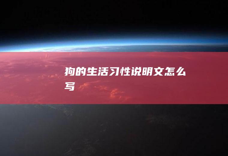 狗的生活习性说明文怎么写