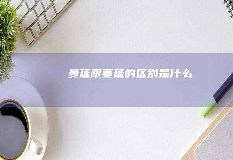 曼延跟蔓延的区别是什么