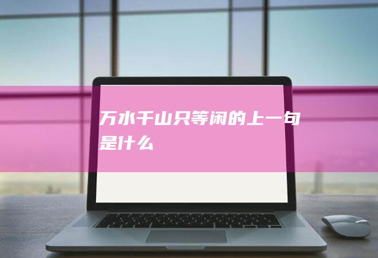万水千山只等闲的上一句是什么