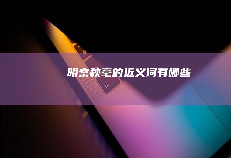 明察秋毫的近义词有哪些