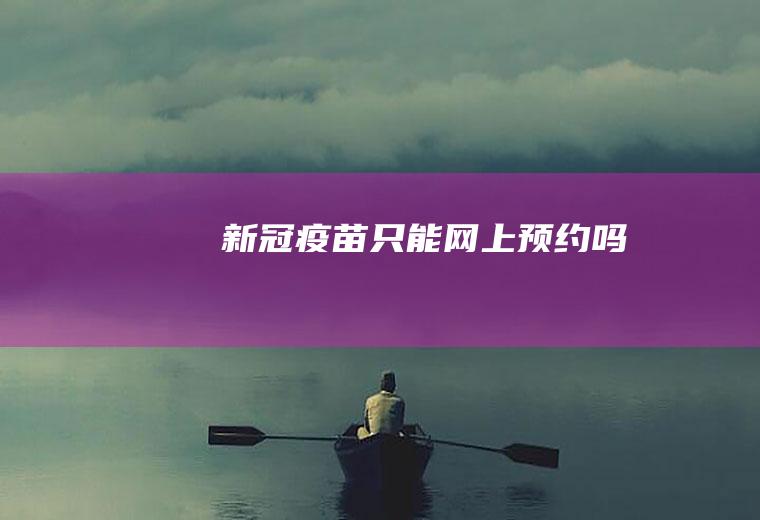 新冠疫苗只能网上预约吗