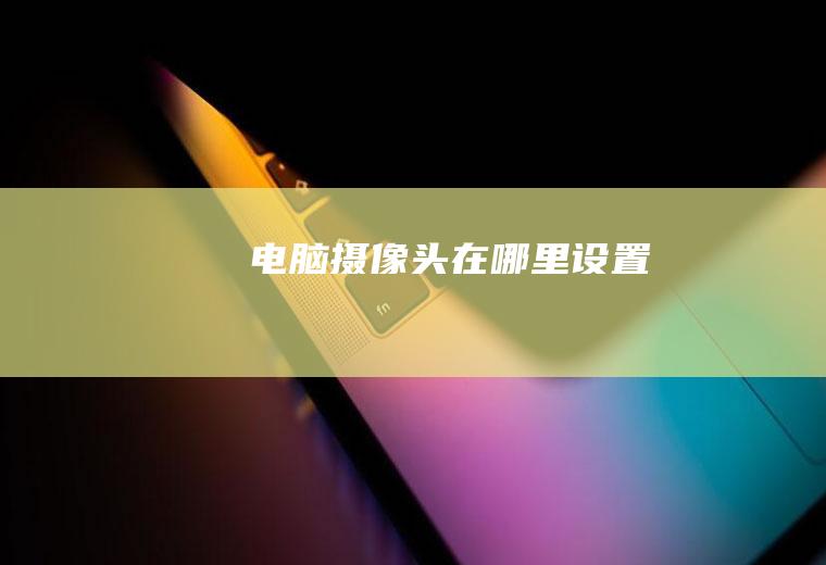 电脑摄像头在哪里设置
