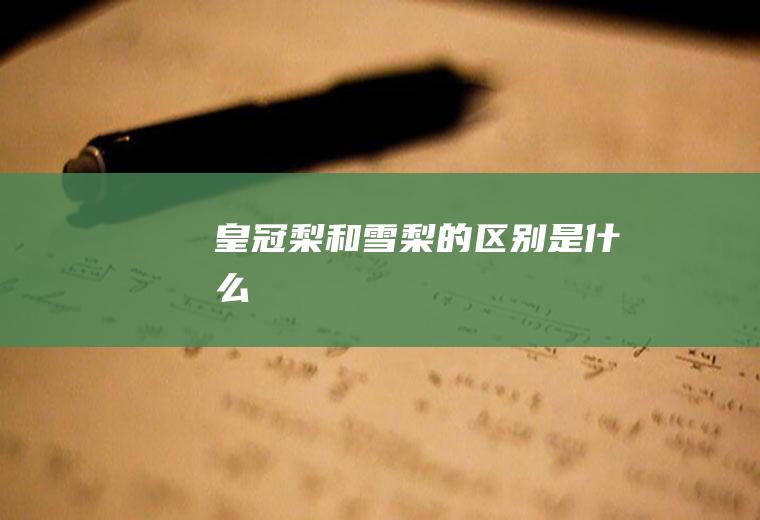 皇冠梨和雪梨的区别是什么
