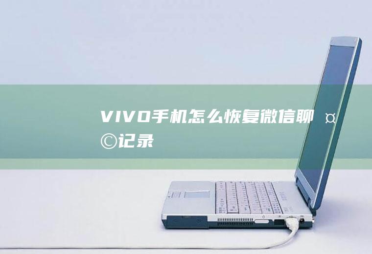 VIVO手机怎么恢复微信聊天记录