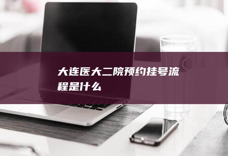大连医大二院预约挂号流程是什么