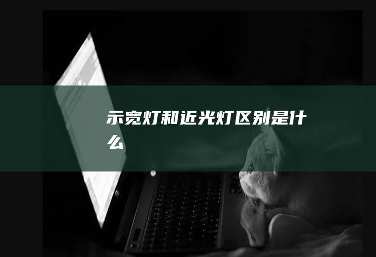 示宽灯和近光灯区别是什么