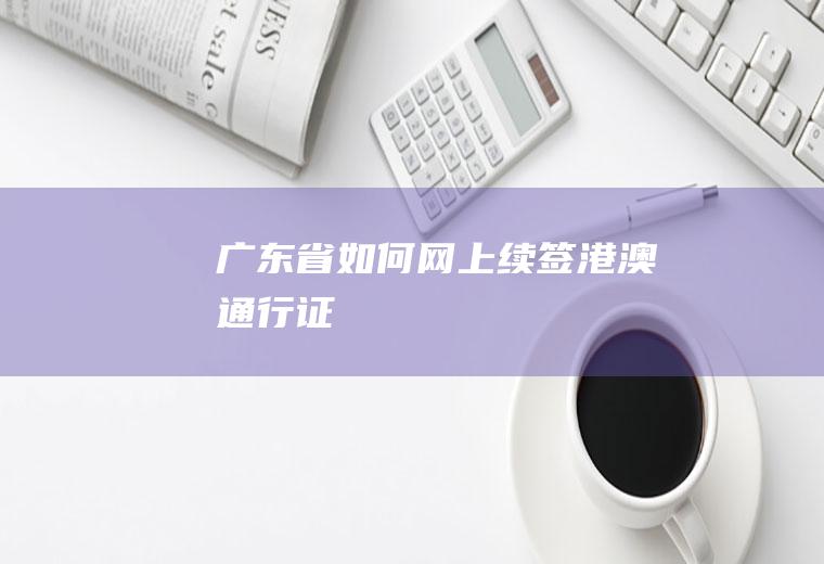 广东省如何网上续签港澳通行证