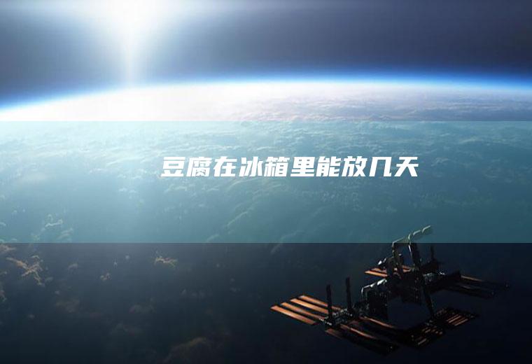 豆腐在冰箱里能放几天