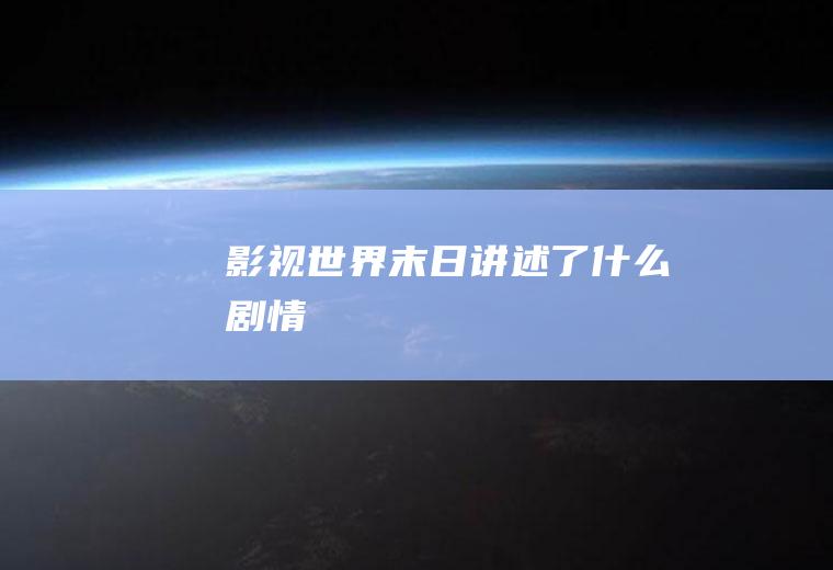 影视《世界末日》讲述了什么剧情