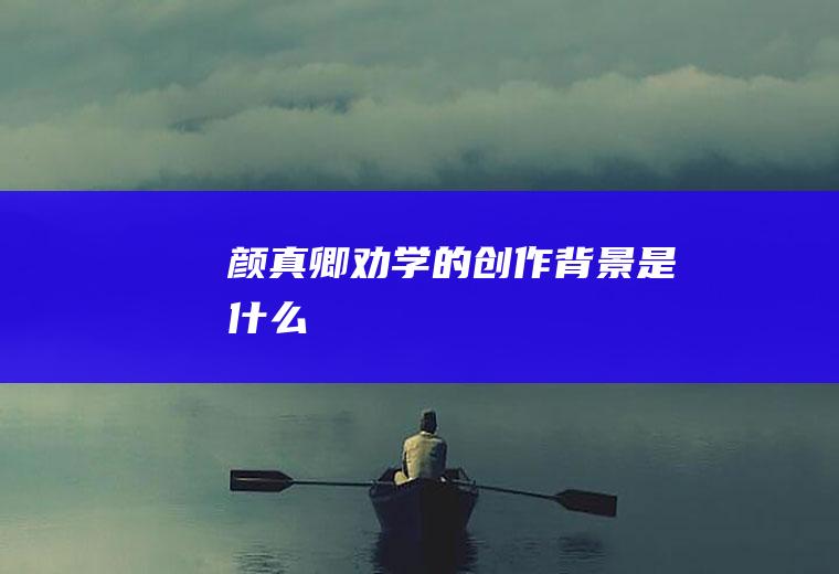 颜真卿《劝学》的创作背景是什么
