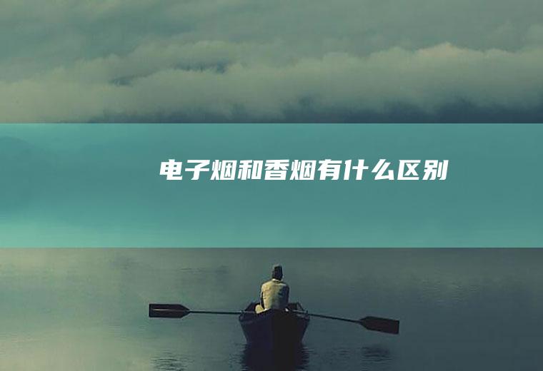 电子烟和香烟有什么区别
