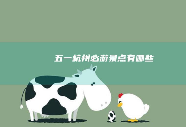 五一杭州必游景点有哪些