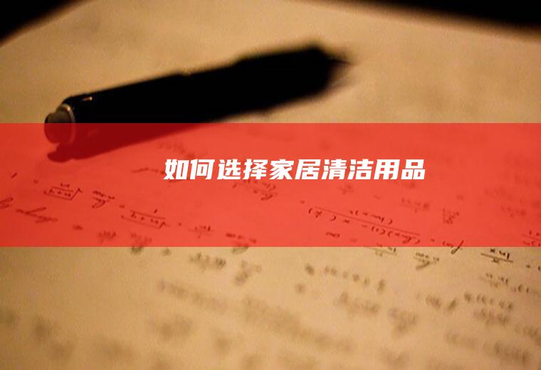 如何选择家居清洁用品