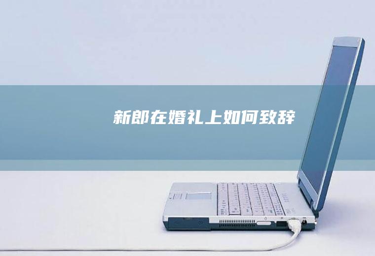 新郎在婚礼上如何致辞