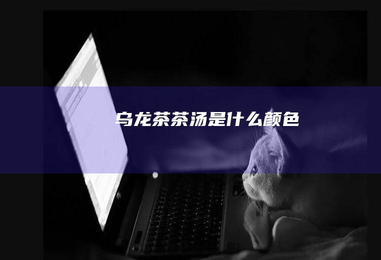 乌龙茶茶汤是什么颜色