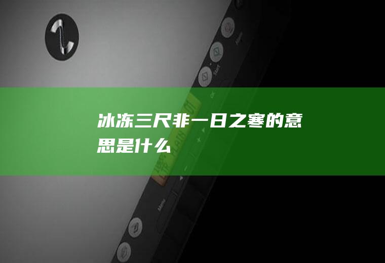 冰冻三尺非一日之寒的意思是什么